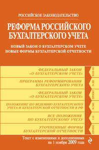 Реформа российского бухгалтерского учета. Новый закон о бухгалтерском учете. Новые формы бухгалтерской отчетности. Текст с изменениями и дополнениями на 1 ноября 2009 г.