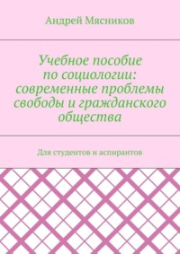 Учебное пособие по социологии: современные проблемы свободы и гражданского общества. Для студентов и аспирантов