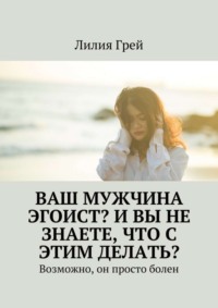 Ваш мужчина эгоист? И вы не знаете, что с этим делать? Возможно, он просто болен