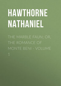 The Marble Faun; Or, The Romance of Monte Beni - Volume 1