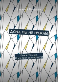 Дома мы не нужны. Книга седьмая. И все-таки она вертится!