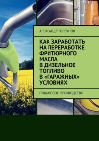 Как заработать на переработке фритюрного масла в дизельное топливо в «гаражных» условиях. Пошаговое руководство