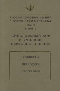 Русская духовная музыка в документах и материалах. Том 2. Книга 2: Синодальный хор и училище церковного пения. Концерты. Периодика. Программы