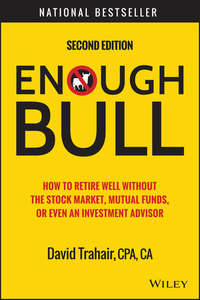 Enough Bull. How to Retire Well without the Stock Market, Mutual Funds, or Even an Investment Advisor