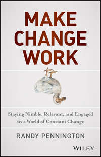 Make Change Work. Staying Nimble, Relevant, and Engaged in a World of Constant Change