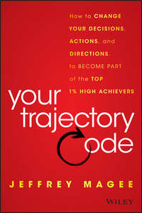 Your Trajectory Code. How to Change Your Decisions, Actions, and Directions, to Become Part of the Top 1% High Achievers