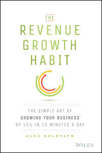 The Revenue Growth Habit. The Simple Art of Growing Your Business by 15% in 15 Minutes Per Day