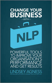 Change Your Business with NLP. Powerful tools to improve your organisation's performance and get results