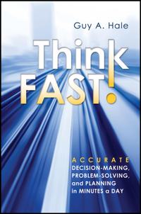 Think Fast! Accurate Decision-Making, Problem-Solving, and Planning in Minutes a Day