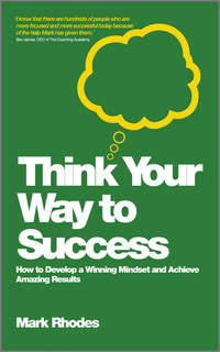 Think Your Way To Success. How to Develop a Winning Mindset and Achieve Amazing Results