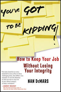 You've Got To Be Kidding!. How to Keep Your Job Without Losing Your Integrity