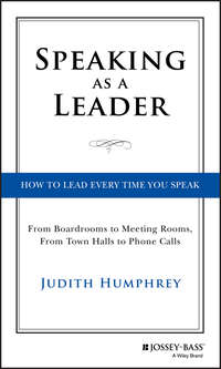 Speaking As a Leader. How to Lead Every Time You Speak...From Board Rooms to Meeting Rooms, From Town Halls to Phone Calls