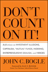 Don't Count on It!. Reflections on Investment Illusions, Capitalism, "Mutual" Funds, Indexing, Entrepreneurship, Idealism, and Heroes