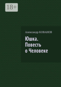Юшка. Повесть о Человеке