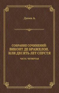 Виконт де Бражелон, или Десять лет спустя. Часть четвертая