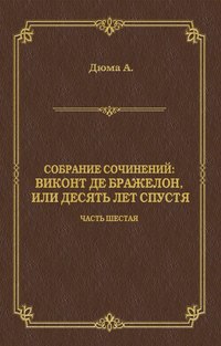 Виконт де Бражелон, или Десять лет спустя. Часть шестая