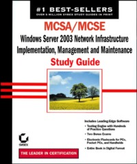 MCSA / MCSE: Windows Server 2003 Network Infrastructure, Implementation, Management and Maintenance Study Guide. Exam 70-291