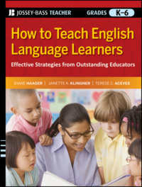 How to Teach English Language Learners. Effective Strategies from Outstanding Educators, Grades K-6