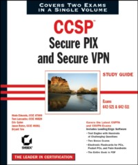 CCSP: Secure PIX and Secure VPN Study Guide. Exams 642-521 and 642-511