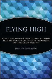 Flying High. How JetBlue Founder and CEO David Neeleman Beats the Competition... Even in the World's Most Turbulent Industry