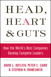 Head, Heart and Guts. How the World&apos;s Best Companies Develop Complete Leaders