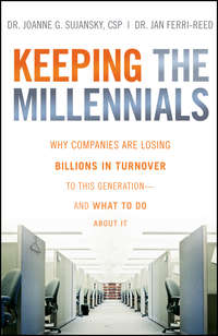 Keeping The Millennials. Why Companies Are Losing Billions in Turnover to This Generation- and What to Do About It