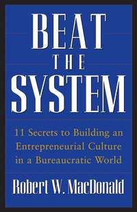 Beat The System. 11 Secrets to Building an Entrepreneurial Culture in a Bureaucratic World