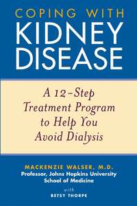 Coping with Kidney Disease. A 12-Step Treatment Program to Help You Avoid Dialysis