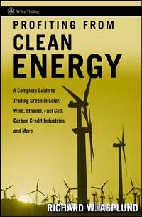 Profiting from Clean Energy. A Complete Guide to Trading Green in Solar, Wind, Ethanol, Fuel Cell, Carbon Credit Industries, and More