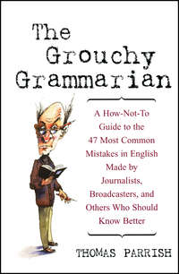 The Grouchy Grammarian. A How-Not-To Guide to the 47 Most Common Mistakes in English Made by Journalists, Broadcasters, and Others Who Should Know Better