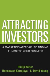 Attracting Investors. A Marketing Approach to Finding Funds for Your Business