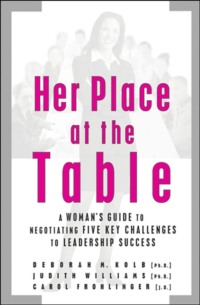 Her Place at the Table. A Woman&apos;s Guide to Negotiating Five Key Challenges to Leadership Success