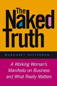 The Naked Truth. A Working Woman's Manifesto on Business and What Really Matters