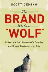 The Brand Who Cried Wolf. Deliver on Your Company's Promise and Create Customers for Life