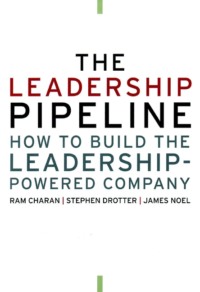 The Leadership Pipeline. How to Build the Leadership-Powered Company