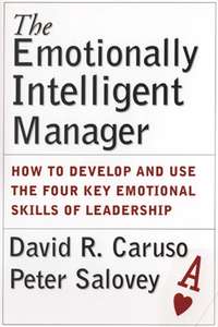 The Emotionally Intelligent Manager. How to Develop and Use the Four Key Emotional Skills of Leadership