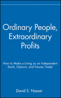 Ordinary People, Extraordinary Profits. How to Make a Living as an Independent Stock, Options, and Futures Trader