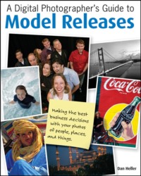 A Digital Photographer's Guide to Model Releases. Making the Best Business Decisions with Your Photos of People, Places and Things