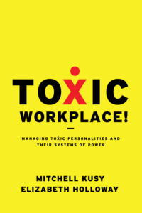 Toxic Workplace!. Managing Toxic Personalities and Their Systems of Power