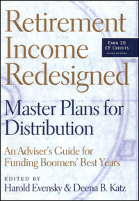 Retirement Income Redesigned. Master Plans for Distribution -- An Adviser&apos;s Guide for Funding Boomers&apos; Best Years