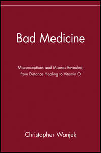 Bad Medicine. Misconceptions and Misuses Revealed, from Distance Healing to Vitamin O