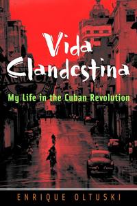 Vida Clandestina. My Life in the Cuban Revolution