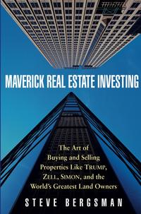 Maverick Real Estate Investing. The Art of Buying and Selling Properties Like Trump, Zell, Simon, and the World's Greatest Land Owners