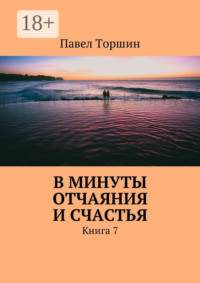 В минуты отчаяния и счастья. Книга 7