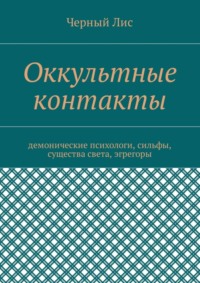 Оккультные контакты. Демонические психологи, сильфы, существа света, эгрегоры