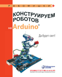 Конструируем роботов на Arduino. Да будет свет!