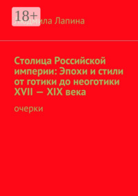 Столица Российской империи: Эпохи и стили от готики до неоготики XVII—XIX века. Очерки