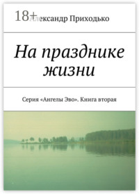 На празднике жизни. Серия «Ангелы Эво». Книга вторая