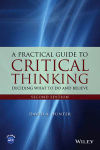 A Practical Guide to Critical Thinking. Deciding What to Do and Believe