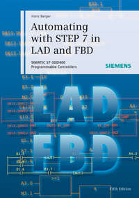 Automating with STEP 7 in LAD and FBD. SIMATIC S7-300/400 Programmable Controllers